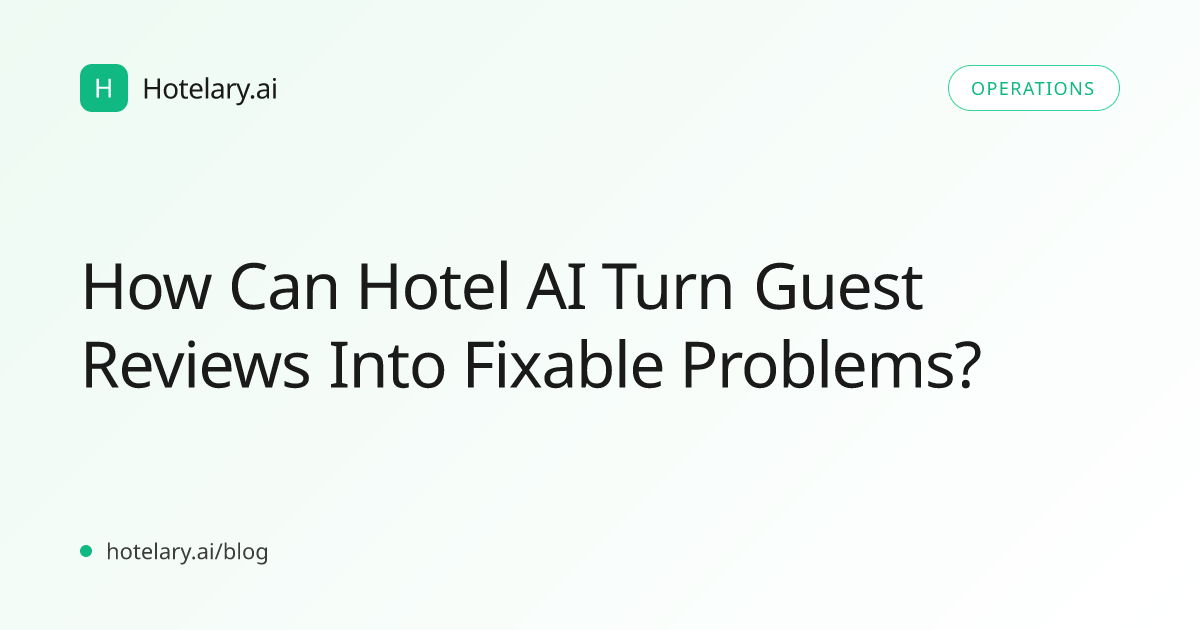 How Can Hotel AI Turn Guest Reviews Into Fixable Problems?